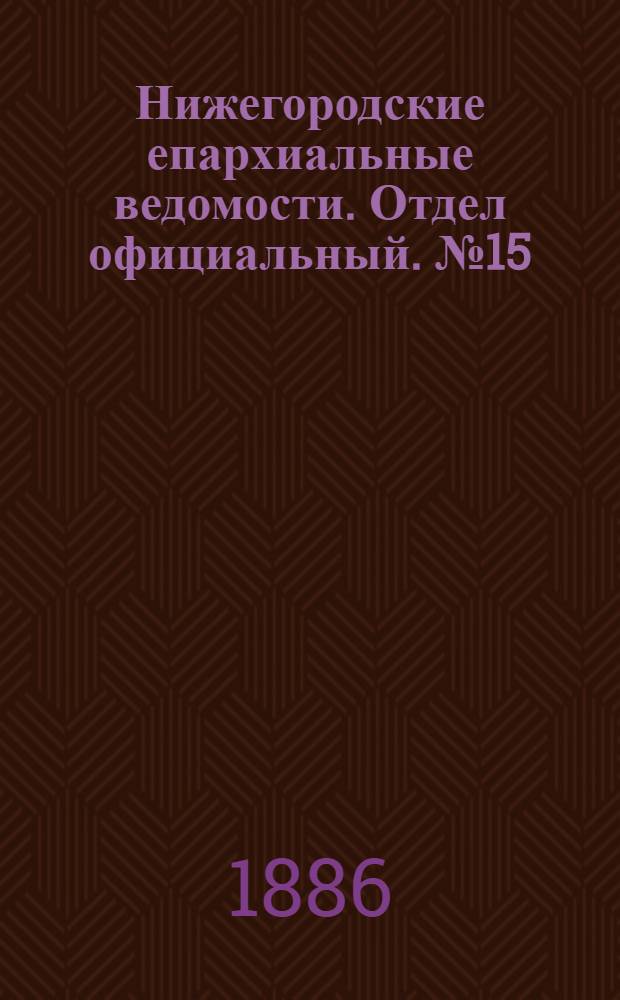 Нижегородские епархиальные ведомости. Отдел официальный. № 15 (1 августа 1886 г.)