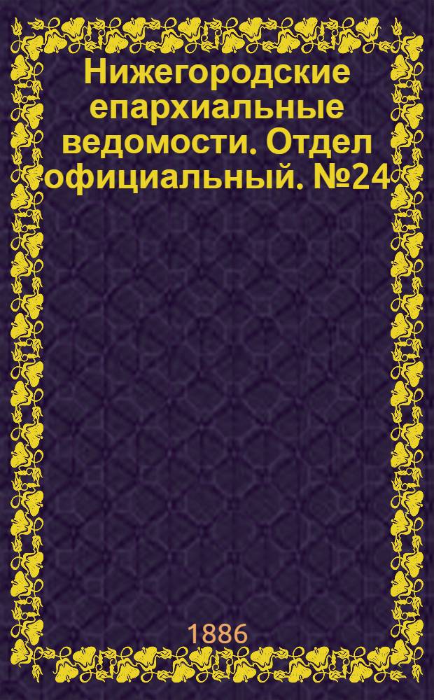 Нижегородские епархиальные ведомости. Отдел официальный. № 24 (15 декабря 1886 г.)