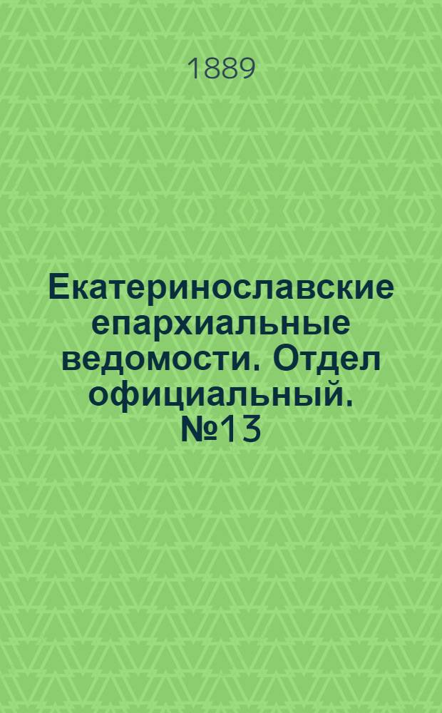 Екатеринославские епархиальные ведомости. Отдел официальный. № 13 (1 июля 1889 г.)