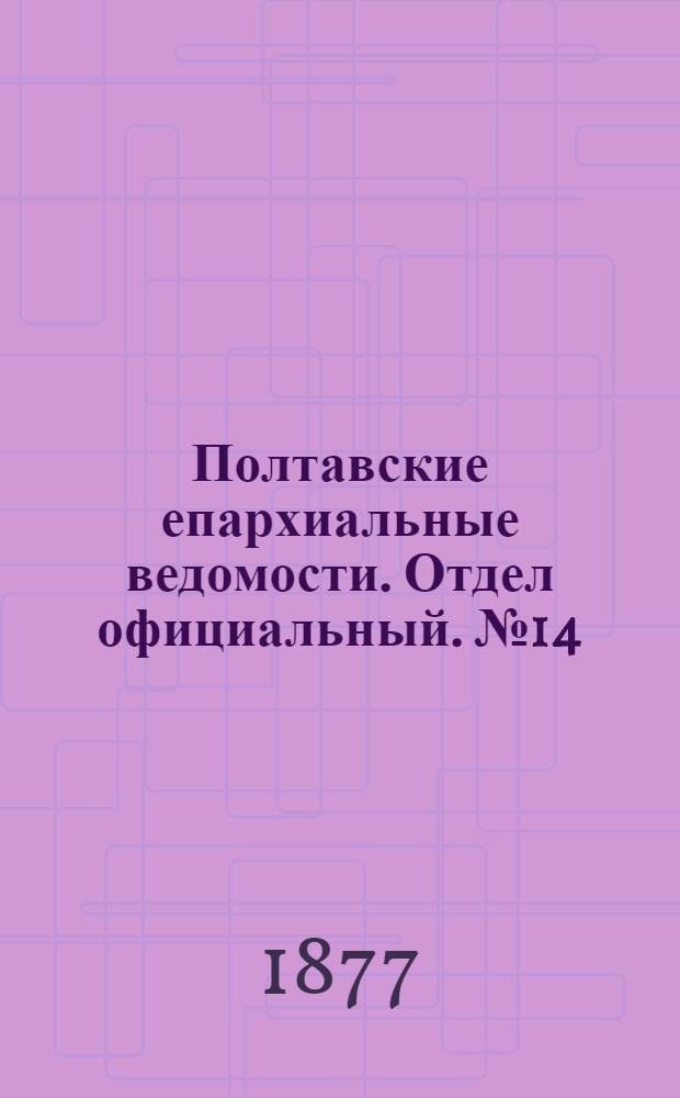 Полтавские епархиальные ведомости. Отдел официальный. № 14 (15 июля 1877 г.)