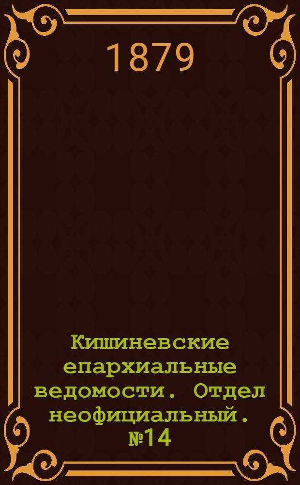 Кишиневские епархиальные ведомости. Отдел неофициальный. № 14 (15 - 31 июля 1879 г.)