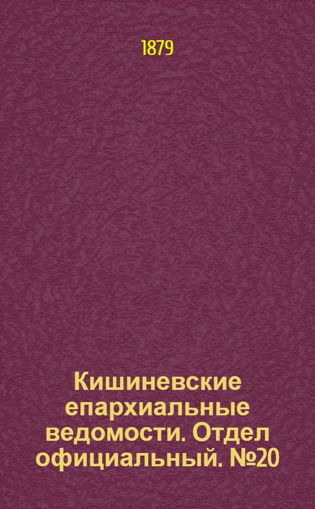 Кишиневские епархиальные ведомости. Отдел официальный. № 20 (15 - 31 октября 1879 г.)