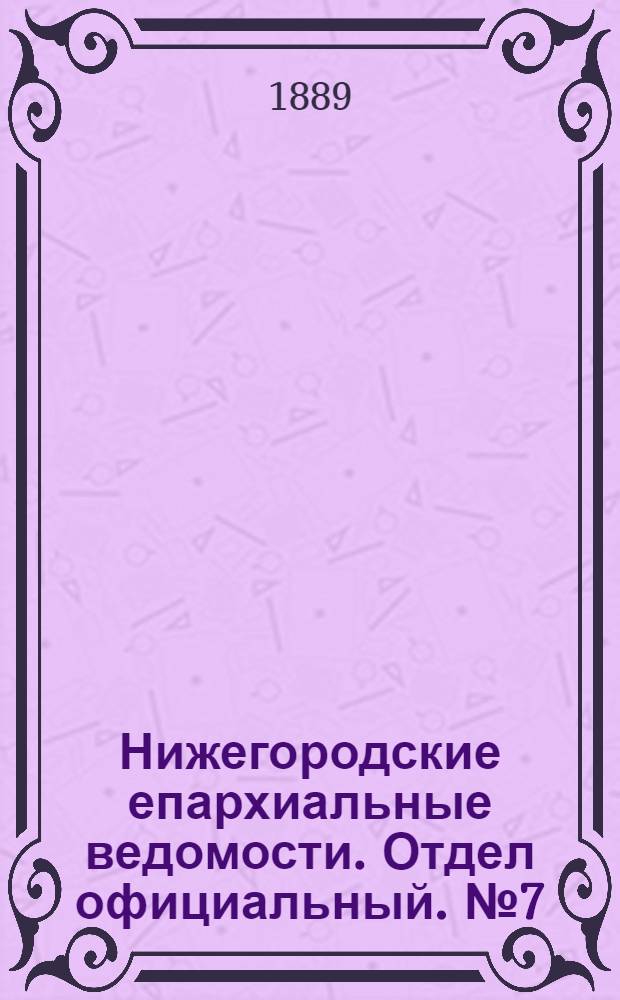 Нижегородские епархиальные ведомости. Отдел официальный. № 7 (1 апреля 1889 г.)