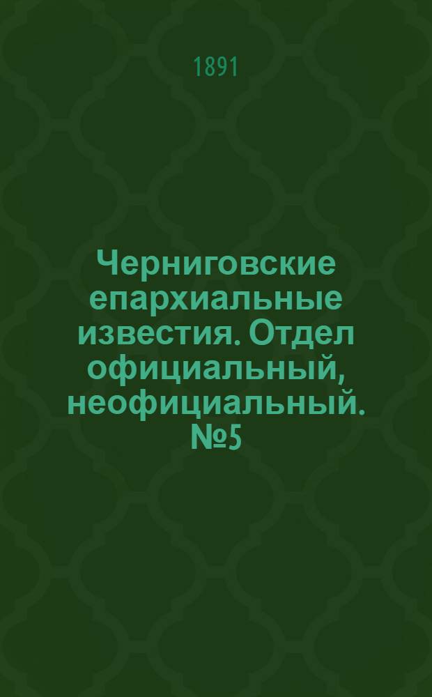 Черниговские епархиальные известия. Отдел официальный, неофициальный. № 5 (1 марта 1891 г.)