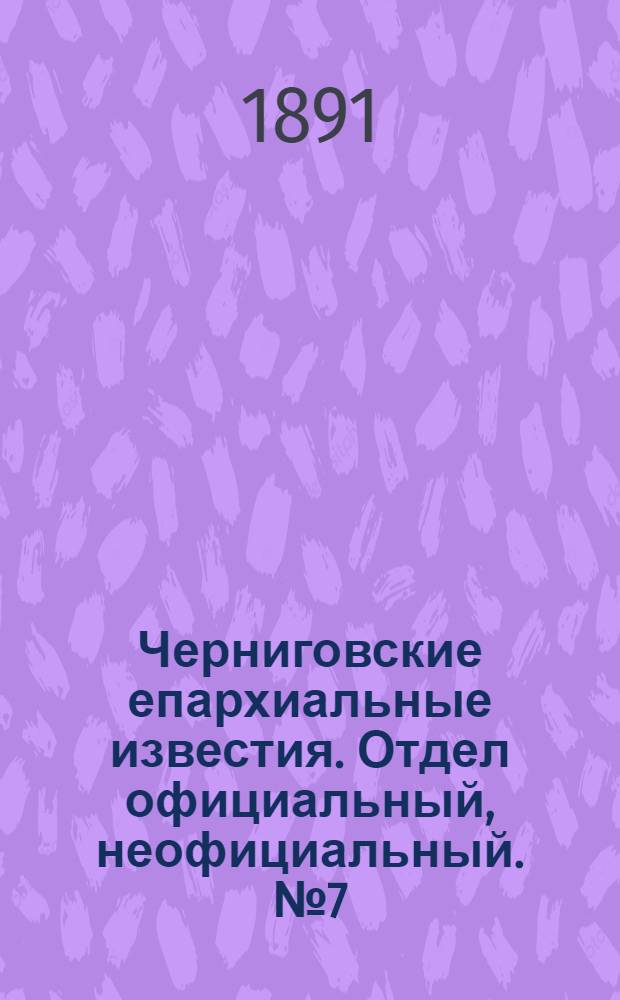 Черниговские епархиальные известия. Отдел официальный, неофициальный. № 7 (1 апреля 1891 г.)