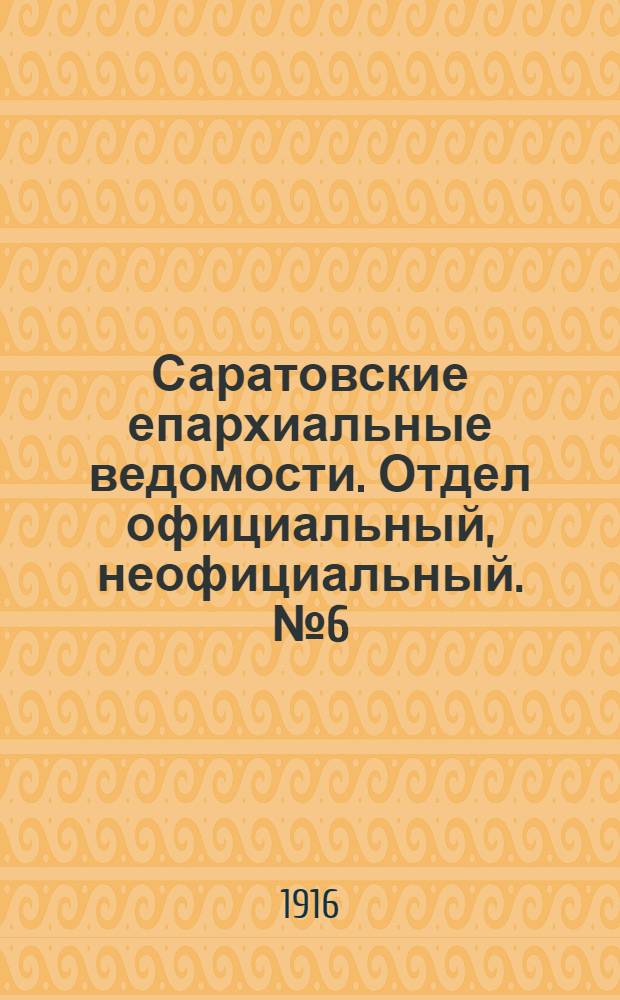 Саратовские епархиальные ведомости. Отдел официальный, неофициальный. № 6 (21 февраля 1916 г.)