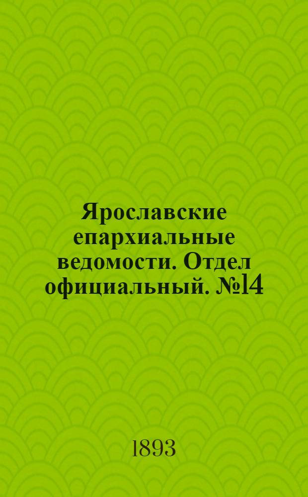 Ярославские епархиальные ведомости. Отдел официальный. № 14 (6 апреля 1893 г.)