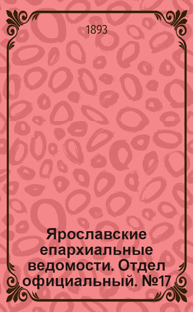 Ярославские епархиальные ведомости. Отдел официальный. № 17 (27 апреля 1893 г.)