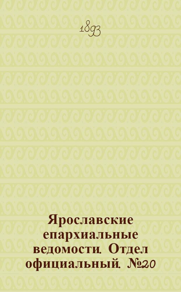 Ярославские епархиальные ведомости. Отдел официальный. № 20 (18 мая 1893 г.)