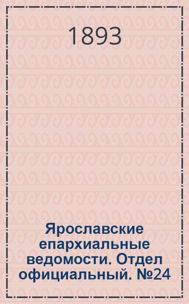 Ярославские епархиальные ведомости. Отдел официальный. № 24 (15 июня 1893 г.)