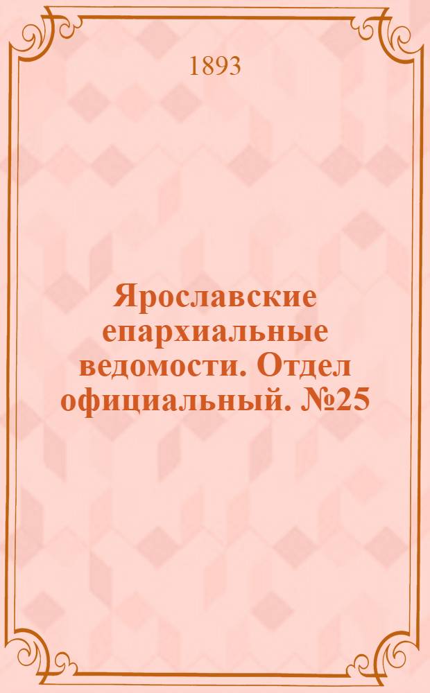 Ярославские епархиальные ведомости. Отдел официальный. № 25 (22 июня 1893 г.)