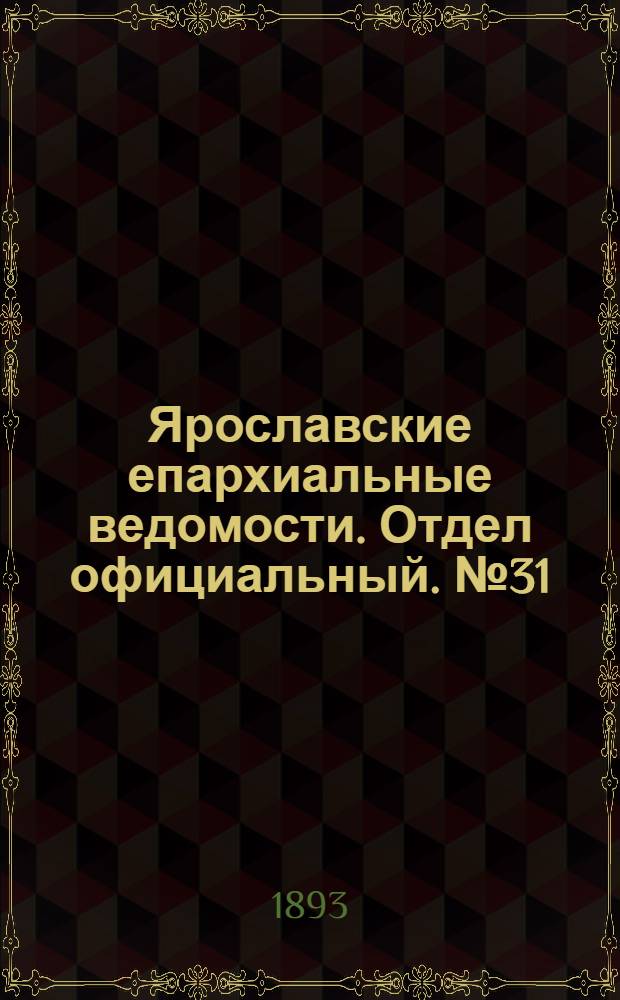 Ярославские епархиальные ведомости. Отдел официальный. № 31 (3 августа 1893 г.)