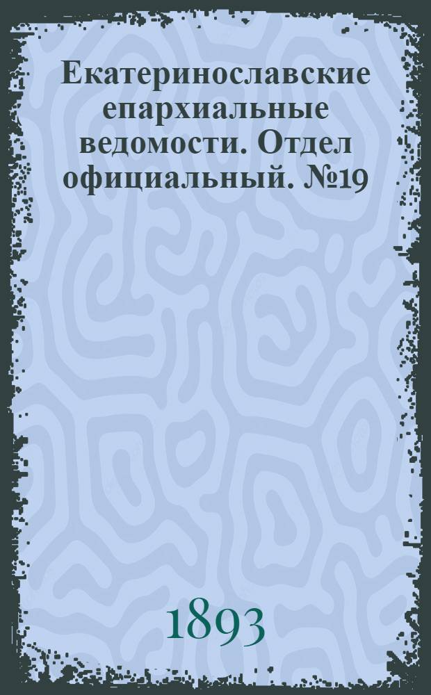 Екатеринославские епархиальные ведомости. Отдел официальный. № 19 (1 октября 1893 г.)