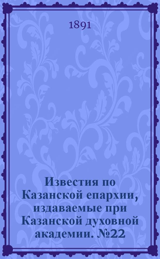 Известия по Казанской епархии, издаваемые при Казанской духовной академии. № 22 (15 ноября 1891 г.)