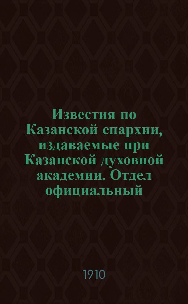 Известия по Казанской епархии, издаваемые при Казанской духовной академии. Отдел официальный, неофициальный. № 34 (8 сентября 1910 г.)