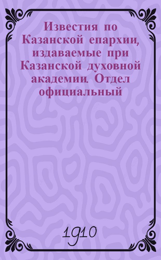 Известия по Казанской епархии, издаваемые при Казанской духовной академии. Отдел официальный, неофициальный. № 35 (15 сентября 1910 г.)