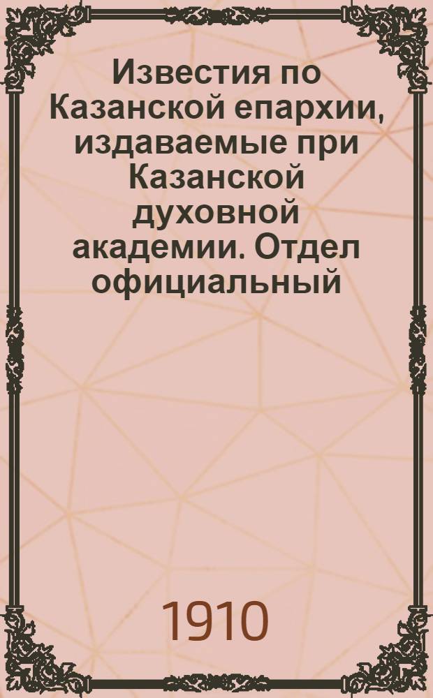 Известия по Казанской епархии, издаваемые при Казанской духовной академии. Отдел официальный. № 46-47 (8 - 15 декабря 1910 г.)