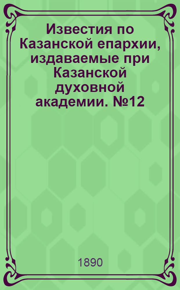 Известия по Казанской епархии, издаваемые при Казанской духовной академии. № 12 (15 июня 1890 г.)