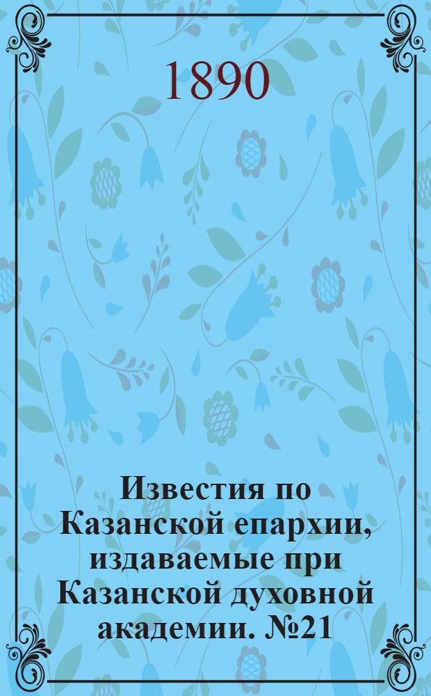 Известия по Казанской епархии, издаваемые при Казанской духовной академии. № 21 (1 ноября 1890 г.)