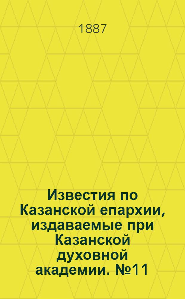 Известия по Казанской епархии, издаваемые при Казанской духовной академии. № 11 (1 июня 1887 г.)
