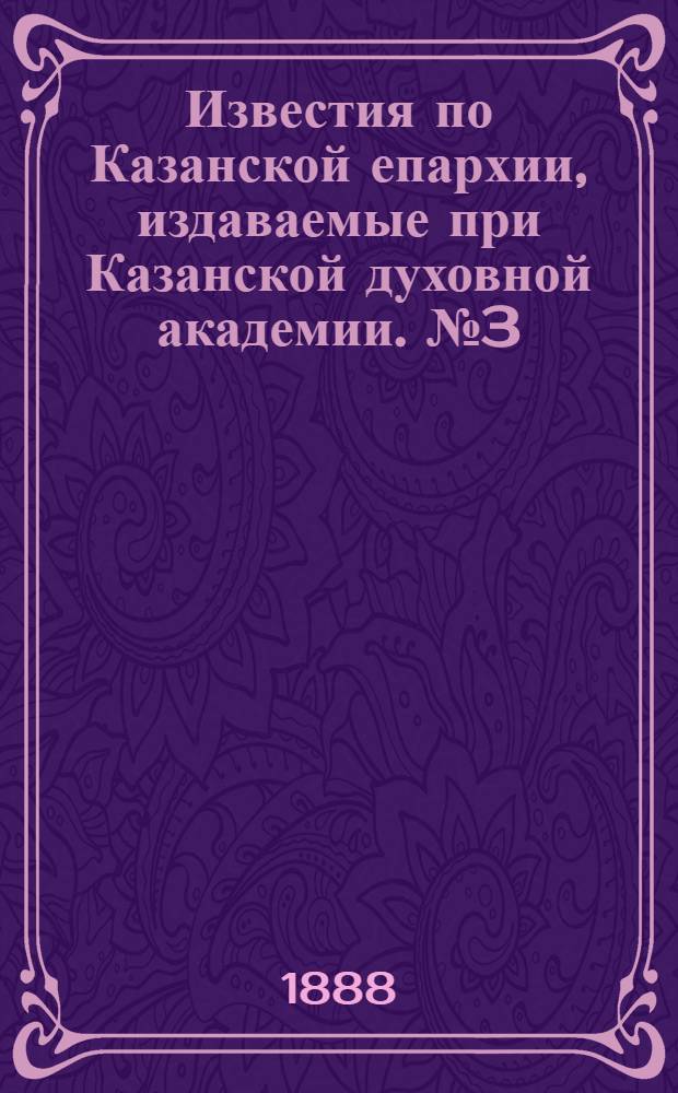 Известия по Казанской епархии, издаваемые при Казанской духовной академии. № 3 (1 февраля 1888 г.)