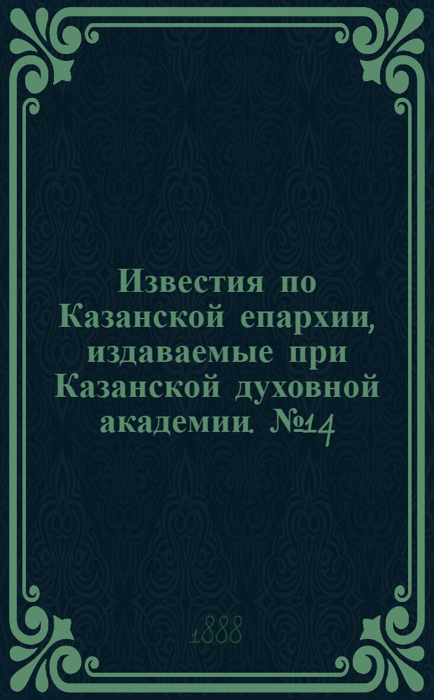 Известия по Казанской епархии, издаваемые при Казанской духовной академии. № 14 (15 июля 1888 г.)