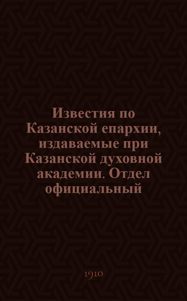 Известия по Казанской епархии, издаваемые при Казанской духовной академии. Отдел официальный, неофициальный. № 22 (8 июня 1910 г.)