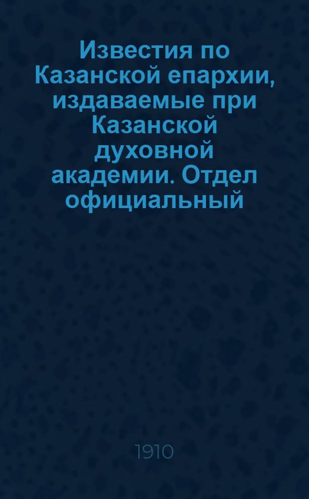 Известия по Казанской епархии, издаваемые при Казанской духовной академии. Отдел официальный, неофициальный. № 14 (8 апреля 1910 г.)