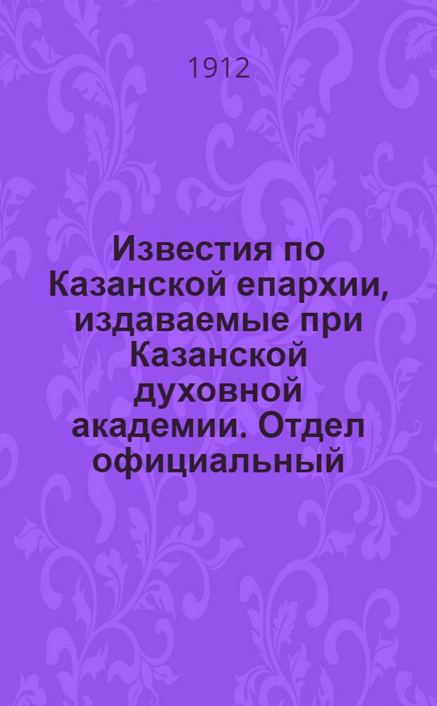Известия по Казанской епархии, издаваемые при Казанской духовной академии. Отдел официальный, неофициальный. № 30 (8 августа 1912 г.)