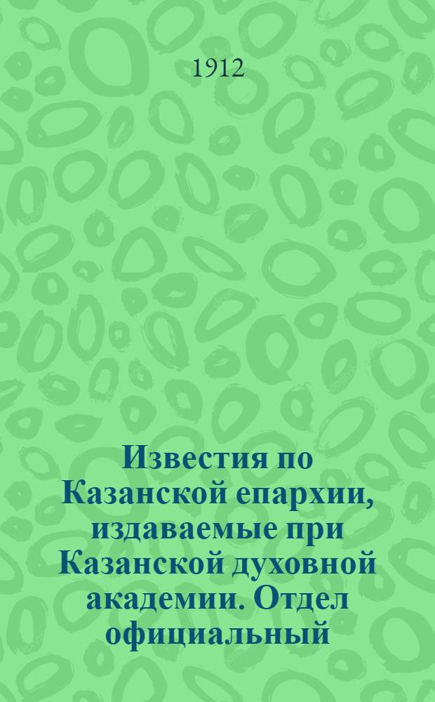 Известия по Казанской епархии, издаваемые при Казанской духовной академии. Отдел официальный, неофициальный. № 42 (8 ноября 1912 г.)