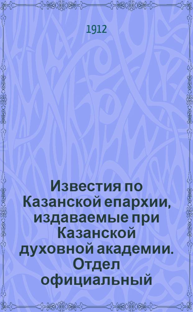Известия по Казанской епархии, издаваемые при Казанской духовной академии. Отдел официальный, неофициальный. № 44 (22 ноября 1912 г.)