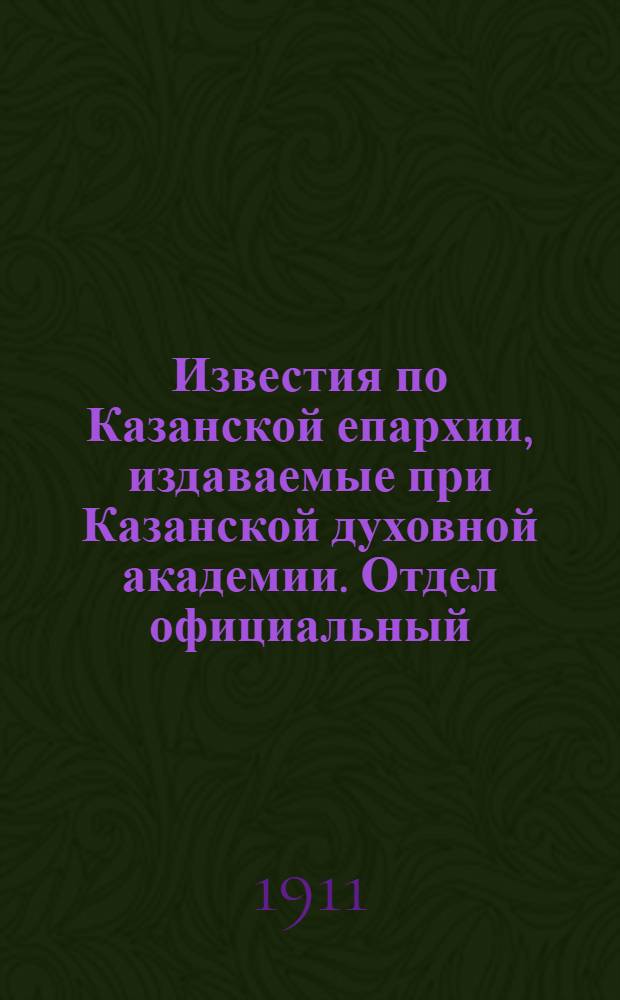 Известия по Казанской епархии, издаваемые при Казанской духовной академии. Отдел официальный, неофициальный. № 27-28 (15 - 22 июля 1911 г.)