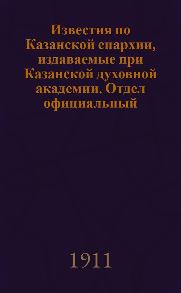 Известия по Казанской епархии, издаваемые при Казанской духовной академии. Отдел официальный, неофициальный. № 30 (8 августа 1911 г.)