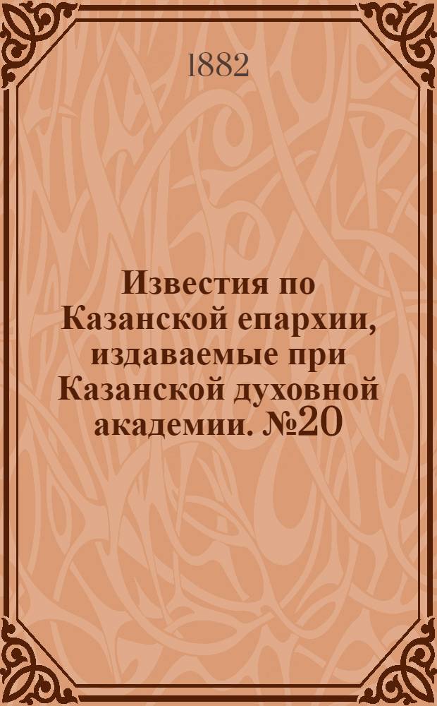 Известия по Казанской епархии, издаваемые при Казанской духовной академии. № 20 (15 октября 1882 г.)