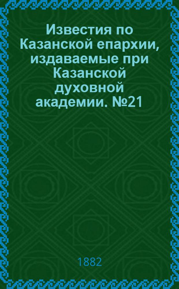 Известия по Казанской епархии, издаваемые при Казанской духовной академии. № 21 (1 ноября 1882 г.)