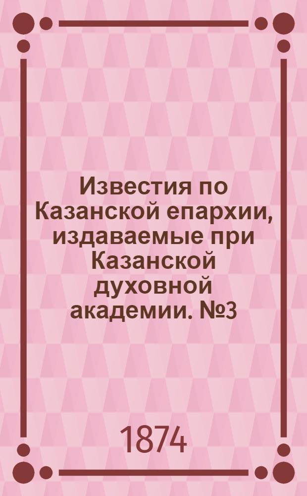 Известия по Казанской епархии, издаваемые при Казанской духовной академии. № 3 (1 февраля 1874 г.)