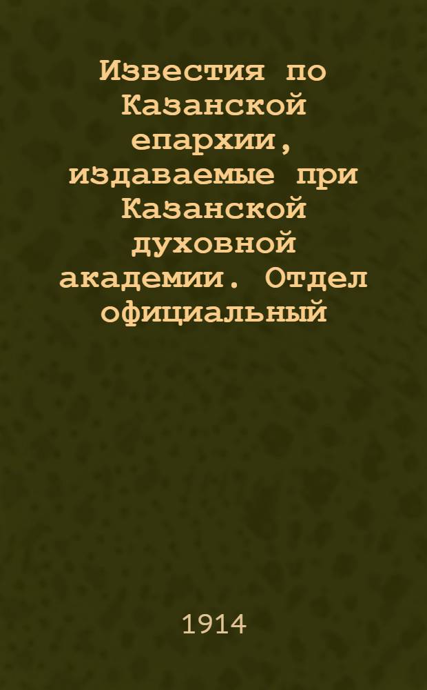 Известия по Казанской епархии, издаваемые при Казанской духовной академии. Отдел официальный, неофициальный. № 11 (15 марта 1914 г.)