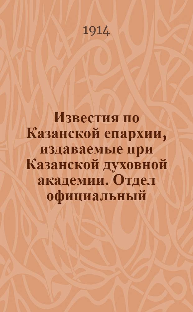 Известия по Казанской епархии, издаваемые при Казанской духовной академии. Отдел официальный, неофициальный. № 25 (1 июля 1914 г.)