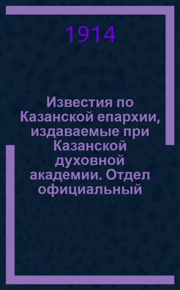 Известия по Казанской епархии, издаваемые при Казанской духовной академии. Отдел официальный, неофициальный. № 35 (15 сентября 1914 г.)