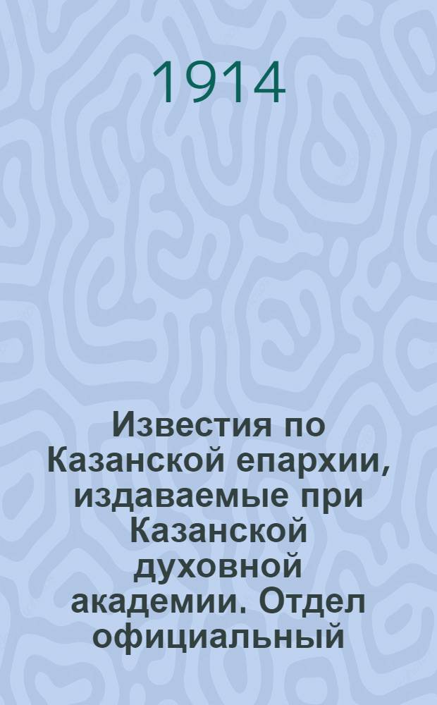 Известия по Казанской епархии, издаваемые при Казанской духовной академии. Отдел официальный, неофициальный. № 39 (15 октября 1914 г.)