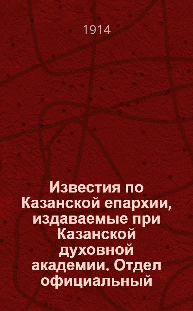 Известия по Казанской епархии, издаваемые при Казанской духовной академии. Отдел официальный, неофициальный. № 40 (22 октября 1914 г.)
