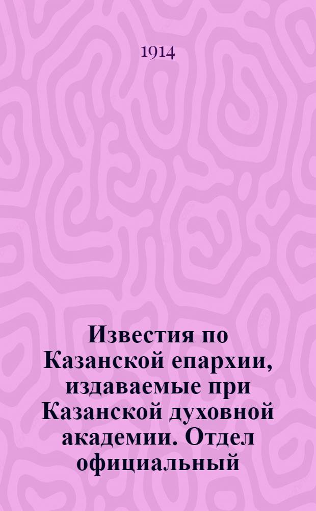 Известия по Казанской епархии, издаваемые при Казанской духовной академии. Отдел официальный, неофициальный. № 46 (8 декабря 1914 г.)