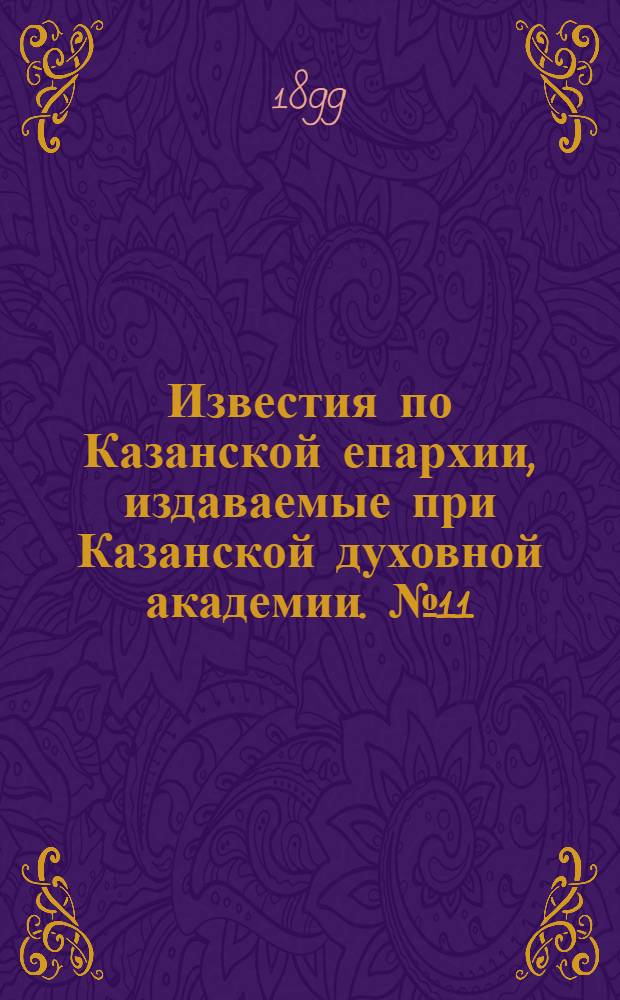 Известия по Казанской епархии, издаваемые при Казанской духовной академии. № 11 (1 июня 1899 г.)