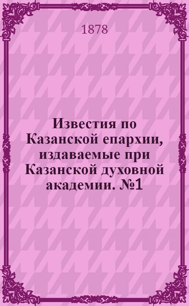 Известия по Казанской епархии, издаваемые при Казанской духовной академии. № 1 (1 января 1878 г.)