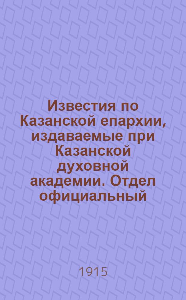 Известия по Казанской епархии, издаваемые при Казанской духовной академии. Отдел официальный, неофициальный. № 3 (15 января 1915 г.)