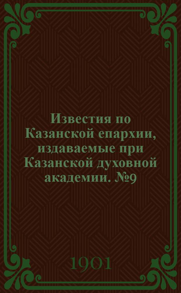 Известия по Казанской епархии, издаваемые при Казанской духовной академии. № 9 (1 мая 1901 г.)