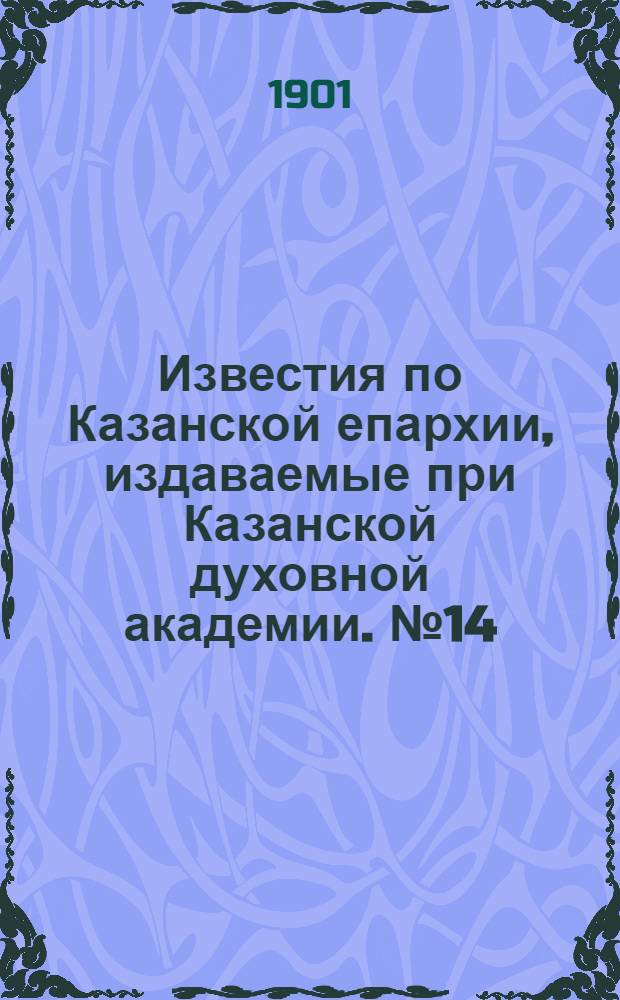 Известия по Казанской епархии, издаваемые при Казанской духовной академии. № 14 (15 июля 1901 г.)