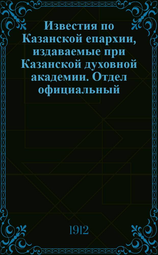 Известия по Казанской епархии, издаваемые при Казанской духовной академии. Отдел официальный, неофициальный. № 11 (15 марта 1912 г.)