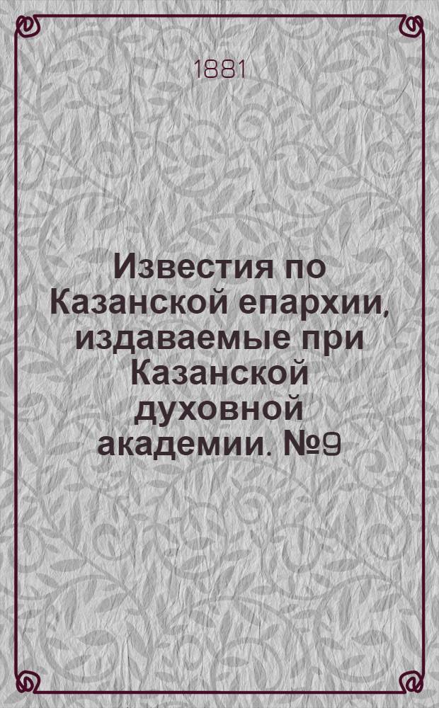 Известия по Казанской епархии, издаваемые при Казанской духовной академии. № 9 (1 мая 1881 г.)