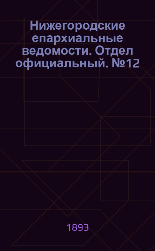 Нижегородские епархиальные ведомости. Отдел официальный. № 12 (15 июня 1893 г.)